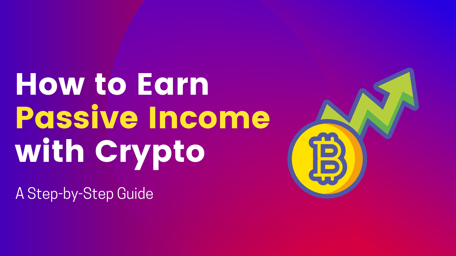 How to Earn Passive Income with Crypto - A Step-by-Step Guide